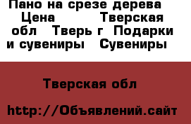 Пано на срезе дерева. › Цена ­ 500 - Тверская обл., Тверь г. Подарки и сувениры » Сувениры   . Тверская обл.